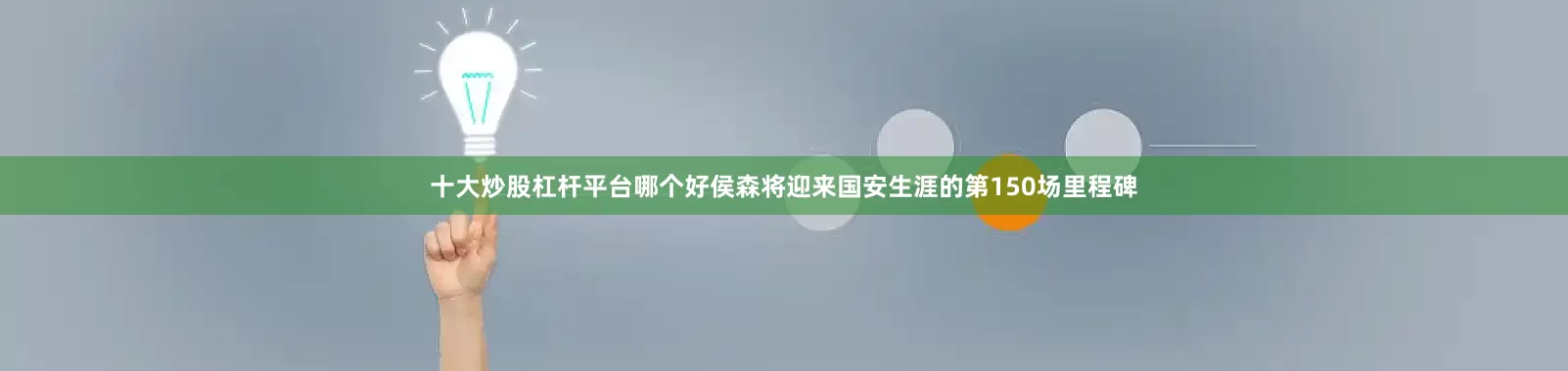 十大炒股杠杆平台哪个好侯森将迎来国安生涯的第150场里程碑