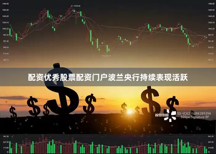 配资优秀股票配资门户波兰央行持续表现活跃
